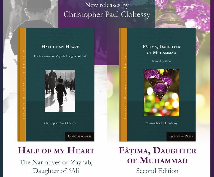 Le PISAI annonce la publication de deux nouveaux ouvrages de Christopher Clohessy: Fâtima, Daughter of Muḥammad e Half of My Heart. The Narratives of Zaynab, Daughter of ʻAlî (Gorgias Press 2018).