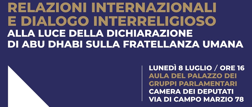 “Relazioni internazionali e dialogo interreligioso alla luce della Dichiarazione di Abu Dhabi sulla fratellanza umana”, 8 luglio 2019 Camera dei Deputati.