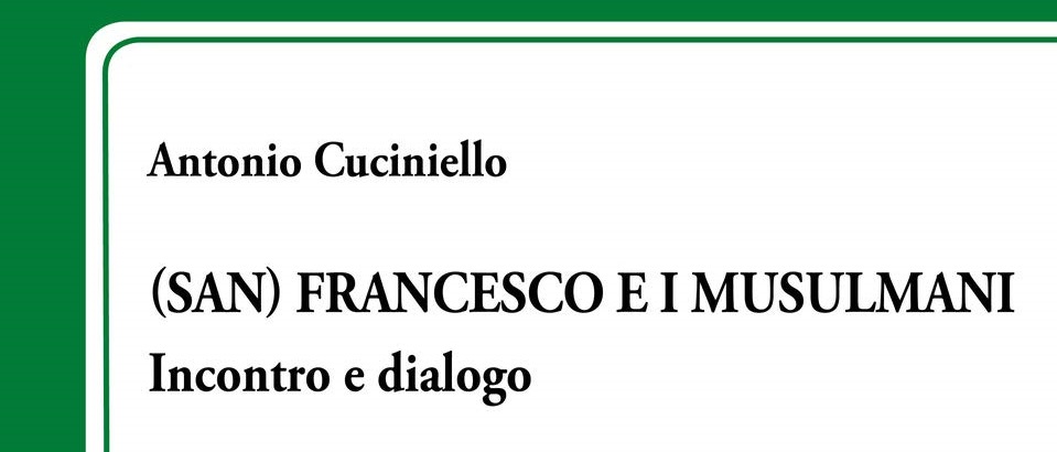 (San) Francesco e i musulmani. Incontro e dialogo, Ananke Edizioni, Torino 2019, di Antonio Cuciniello, alumnus PISAI.