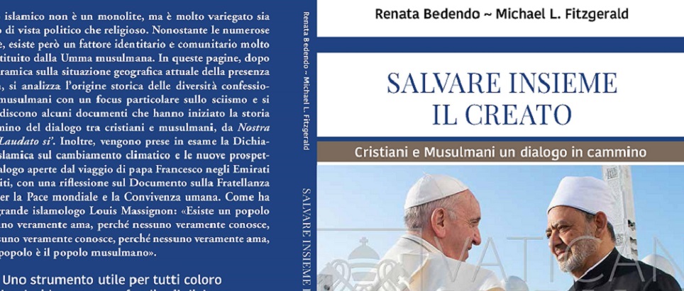 E’ stato pubblicato il libro 'Salvare insieme il creato. Cristiani e musulmani un dialogo in cammino' di Renata Bedendo e di Michael L. Fitzgerald