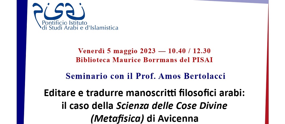 Venerdì 5 maggio 2023 si è svolto presso la Biblioteca Maurice Borrmans del PISAI un seminario sul tema ‘Editare e tradurre manoscritti filosofici arabi: il caso della Scienza delle Cose Divine (Metafisica) di Avicenna'