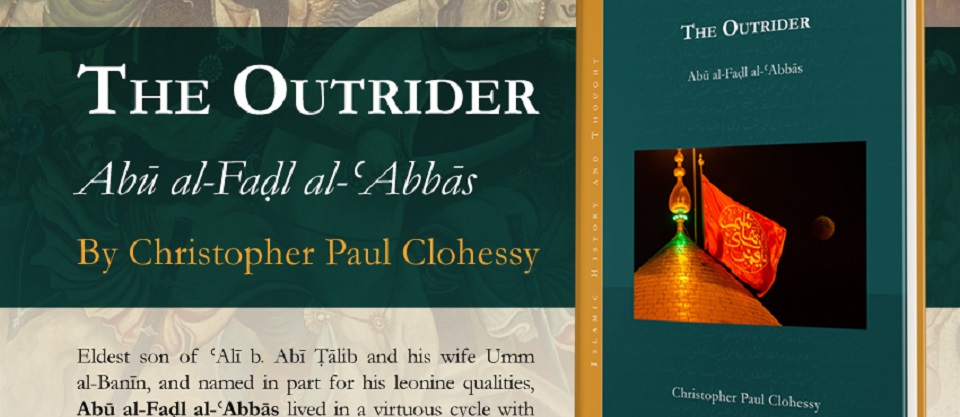 Il PISAI è lieto di annunciare la nuova pubblicazione del prof. Christopher Clohessy, dal titolo 'The Outrider. Abū al-Faḍl al-ʿAbbās' (Gorgias Press 2024)